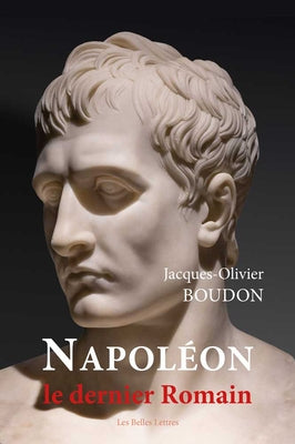 Napoleon, Le Dernier Romain by Boudon, Jacques-Olivier