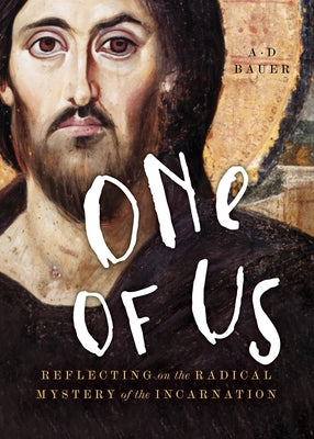 One of Us: Reflecting on the Radical Mystery of the Incarnation by Bauer, A. D.