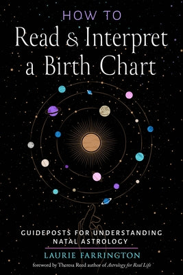 How to Read and Interpret a Birth Chart: Guideposts for Understanding Natal Astrology by Farrington, Laurie