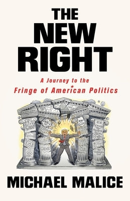 The New Right: A Journey to the Fringe of American Politics by Malice, Michael