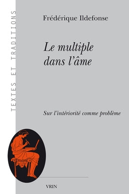 Le Multiple Dans l'Ame Sure l'Interiorite Comme Probleme by Ildefonse, Frederique