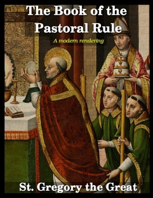 The Book of the Pastoral Rule: A Modern Rendering by The Great, Saint Gregory
