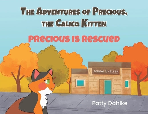 The Adventures of Precious, the Calico Kitten: Precious is Rescued by Dahlke, Patty