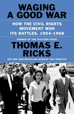 Waging a Good War: How the Civil Rights Movement Won Its Battles, 1954-1968 by Ricks, Thomas E.