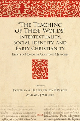 "The Teaching of These Words" Intertextuality, Social Identity, and Early Christianity: Essays in Honor of Clayton N. Jefford by Draper, Jonathan a.