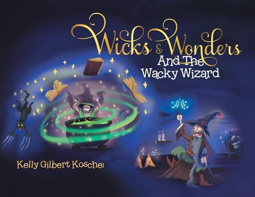 Wicks and Wonders: And The Wacky Wizard by Koschel, Kelly Gilbert