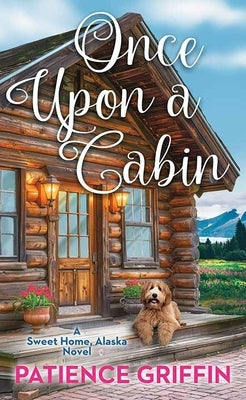 Once Upon a Cabin: Sweet Home, Alaska by Griffin, Patience