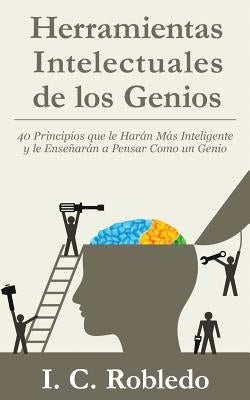 Herramientas Intelectuales de los Genios: 40 Principios que le Harán Más Inteligente y le Enseñarán a Pensar Como un Genio by Londo&#195;&#177;o, M. C.