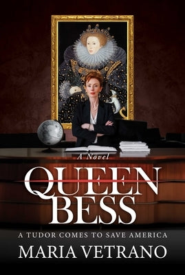 Queen Bess: A Tudor Comes to Save America by Vetrano, Maria