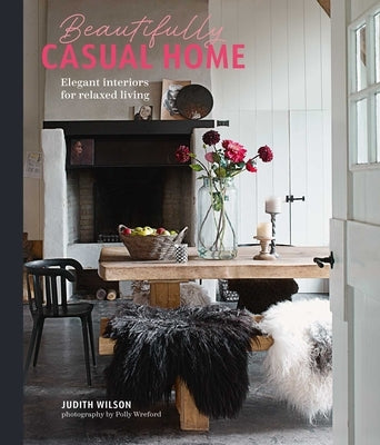 Beautifully Casual Home: Elegant Interiors for Relaxed Living by Wilson, Judith