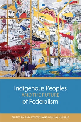 Indigenous Peoples and the Future of Federalism by Swiffen, Amy