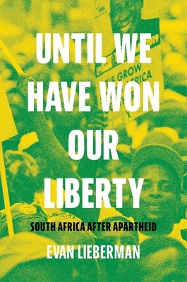 Until We Have Won Our Liberty: South Africa After Apartheid by Lieberman, Evan