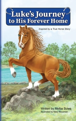 Luke's Journey to His Forever Home: Inspired by a True Horse story by Boles, Melba