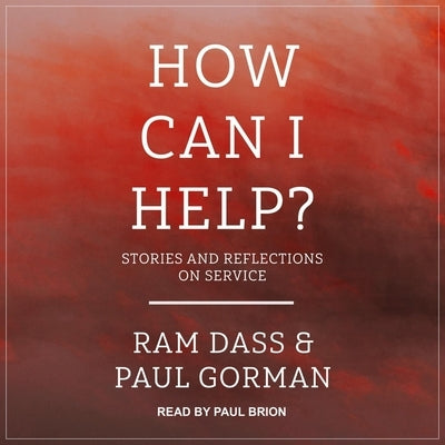 How Can I Help? Lib/E: Stories and Reflections on Service by Dass, Ram