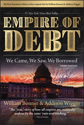 The Empire of Debt: We Came, We Saw, We Borrowed by Bonner, William