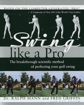Swing Like a Pro: The Breakthrough Scientific Method of Perfecting Your Golf Swing by Mann, Ralph