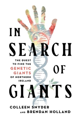 In Search of Giants: The Quest to Find the Genetic Giants of Northern Ireland by Snyder, Colleen