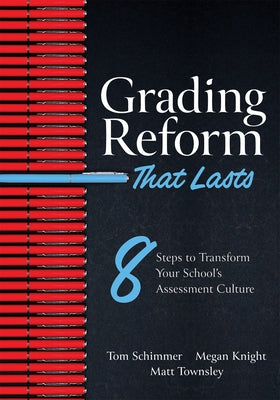 Grading Reform That Lasts: Eight Steps to Transform Your School's Assessment Culture (a Road Map to Navigate the Complexities of a Standards-Base by Schimmer, Tom