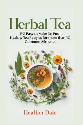 Herbal Tea: 150 easy to make healthy tea recipes for more than 30 common ailments by Sutherland, Helen