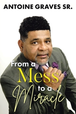 From a Mess to a Miracle by Graves, Antoine, Sr.