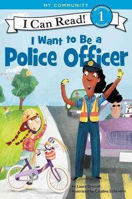 I Want to Be a Police Officer: A My Community I Can Read by Driscoll, Laura