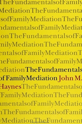The Fundamentals of Family Mediation by Haynes, John Michael