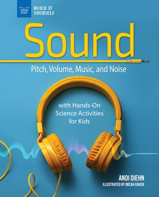 Sound: Pitch, Volume, Music, and Noise with Hands-On Science Activities for Kids by Rauch, Micah