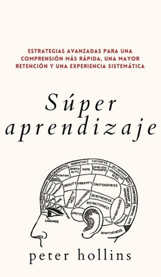 Súper aprendizaje: Estrategias avanzadas para una comprensión más rápida, una mayor retención y una experiencia sistemática by Hollins, Peter