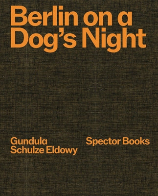 Gundula Schulze Eldowy: Berlin on a Dog's Night by Eldowy, Gundula Schulze