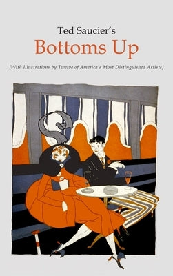 Ted Saucier's Bottoms Up [With Illustrations by Twelve of America's Most Distinguished Artists] by Saucier, Ted