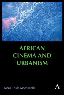 African Cinema and Urbanism by MacDonald, Marie-Paule