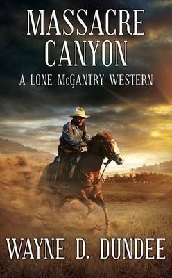 Massacre Canyon: A Lone McGantry Western by Dundee, Wayne D.