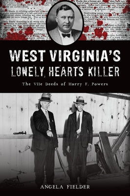 West Virginia's Lonely Hearts Killer: The Vile Deeds of Harry F. Powers by Fielder, Angela