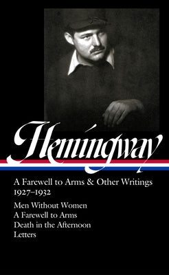 Ernest Hemingway: A Farewell to Arms & Other Writings 1927-1932 (Loa #384): Men Without Women / A Farewell to Arms / Death in the Afternoon / Letters by Hemingway, Ernest
