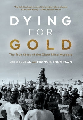 Dying For Gold: The True Story of the Giant Mine Murders by Selleck, Lee