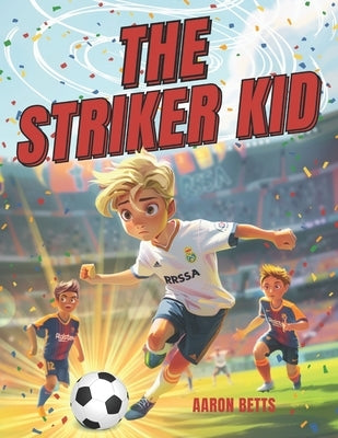 Soccer Books for Kids 8-12: The Striker Kid: An Inspiring Journey of Friendship, Teamwork, and Dreams ! - (Soccer Gifts for Boys 8-12) by Betts, Aaron