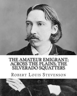 The amateur emigrant; Across the plains; The Silverado squatters, By: Robert Louis Stevenson, and By: S .W . Van Schaick: Stephen Wilson Van Schaick A by Van Schaick, S. W.