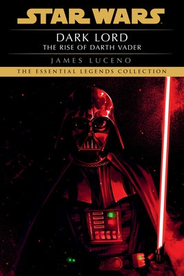 Dark Lord: Star Wars Legends: The Rise of Darth Vader by Luceno, James