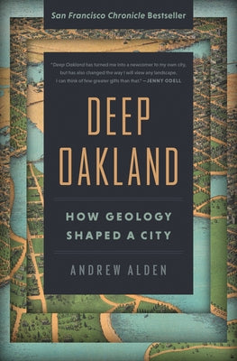 Deep Oakland: How Geology Shaped a City by Alden, Andrew