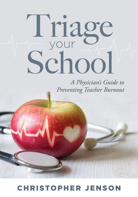 Triage Your School: A Physician's Guide to Preventing Teacher Burnout (Practical Solutions for Preventing Teacher Burnout) by Jenson, Christopher