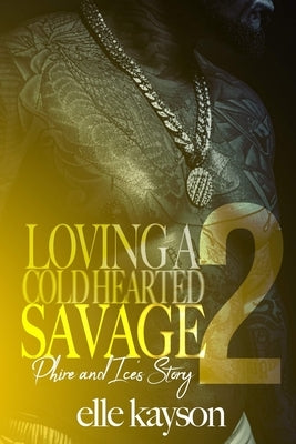 Loving a Cold Hearted Savage 2: Phire and Ice's Story by Kayson, Elle