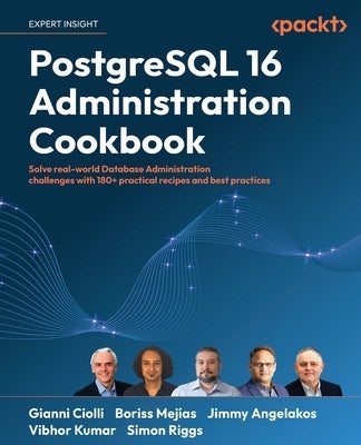 PostgreSQL 16 Administration Cookbook: Solve real-world Database Administration challenges with 180+ practical recipes and best practices by Ciolli, Gianni