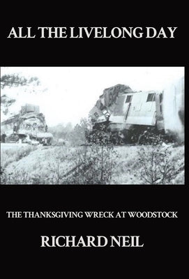 All the Livelong Day: The Thanksgiving Wreck at Woodstock by Neil, Richard