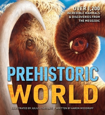 Prehistoric World: 1,200 Incredible Mammals and Discoveries from the Mesozoic by Woodruff, Aaron