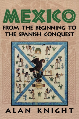 Mexico: Volume 1, from the Beginning to the Spanish Conquest by Knight, Alan