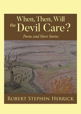 When, Then, Will, the Devil Care?: Poems and Short Stories by Herrick, Robert Stephen