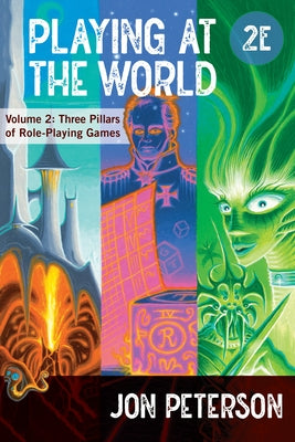 Playing at the World, 2e, Volume 2: Three Pillars of Role-Playing Games by Peterson, Jon