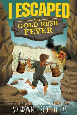 I Escaped The Gold Rush Fever: A California Gold Rush Survival Story by Peters, Scott