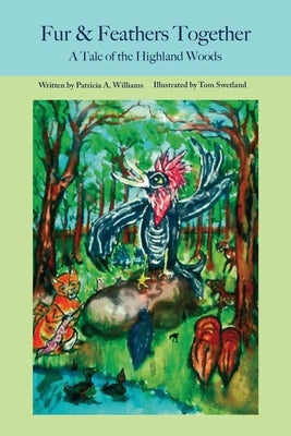 Fur and Feathers Together: A Tale of the Highland Woods by Williams, Patricia a.