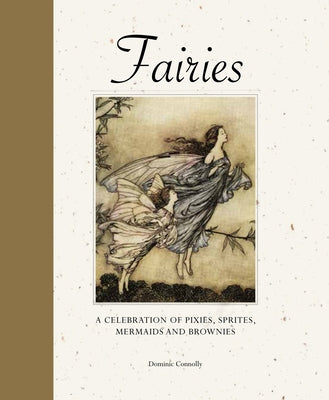 Fairies: A Celebration of Pixies, Sprites, Mermaids and Brownies by Connolly, Dominic